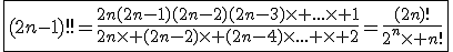 3$\fbox{(2n-1)!!=\fr{2n(2n-1)(2n-2)(2n-3)\times ...\times 1}{2n\times (2n-2)\times (2n-4)\times... \times 2}=\fr{(2n)!}{2^n\times n!}