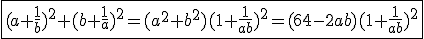 3$\fbox{(a+\frac{1}{b})^2+(b+\frac{1}{a})^2=(a^2+b^2)(1+\frac{1}{ab})^2=(64-2ab)(1+\frac{1}{ab})^2}