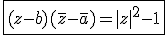 3$\fbox{(z-b)(\bar{z}-\bar{a})=|z|^2-1}