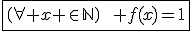 3$\fbox{\(\forall x \in\mathbb{N}\)\qquad f(x)=1