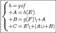 3$\fbox{\{h=gof\\ A=h(E)\\ B=g(F)\backslash A\\ C=E\backslash \(A\cup B\)}