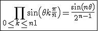 3$\fbox{\Bigprod_{0\le k\le n+1}\sin\left(\theta+k\frac{\pi}{n}\right) = \frac{\sin\left(n\theta\right)}{2^{n-1}}}