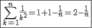 3$\fbox{\Bigsum_{k=1}^{n}\frac{1}{k^2}=1+1-\frac{1}{n}=2-\frac{1}{n}}