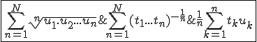 3$\fbox{\Bigsum_{n=1}^{N}\sqrt[n]{u_1.u_2...u_n}\;\le\;\Bigsum_{n=1}^{N}(t_1...t_n)^{-\frac{1}{n}}\;\frac{1}{n}\Bigsum_{k=1}^{n}t_ku_k}
