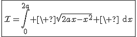 3$\fbox{\cal{I}=\Bigint_0^{2a} \ \sqrt{2ax-x^2} \ \text{d}x