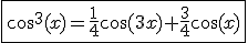 3$\fbox{\cos^3(x)=\fr14\cos(3x)+\fr34\cos(x)