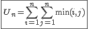 3$\fbox{\displaystyle{U_n = \Bigsum_{i =1}^n \Bigsum_{j=1}^n \min(i,j)}}