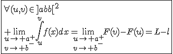 3$\fbox{\forall(u,v)\in{]a,b[}^2\\ \lim_{u\to a^+\\v\to b^-}\int_{u}^{v}f(x)dx=\lim_{u\to a^+\\v\to b^-}F(v)-F(u)=L-l}