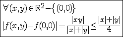 3$\fbox{\forall(x,y)\in\mathbb{R}^2-\{(0,0)\}\\|f(x,y)-f(0,0)|=\frac{|xy|}{|x|+|y|}\le\frac{|x|+|y|}{4}}