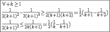 3$\fbox{\forall k\ge1\\\frac{1}{2(k+1)^2}-\frac{1}{3(k+1)^3}\ge\frac{1}{2(k+1)(k+2)}=\frac{1}{2}(\frac{1}{k+1}-\frac{1}{k+2})\\\frac{1}{2(k+1)^2}\le\frac{1}{2k(k+1)}=\frac{1}{2}(\frac{1}{k}-\frac{1}{k+1})}