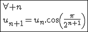 3$\fbox{\forall n\\u_{n+1}=u_n.cos(\frac{\pi}{2^{n+1}})}