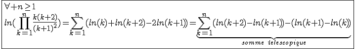 3$\fbox{\forall n\ge1\\ln(\Bigprod_{k=1}^{n}\frac{k(k+2)}{(k+1)^2})=\Bigsum_{k=1}^{n}(ln(k)+ln(k+2)-2ln(k+1))=\underb{\Bigsum_{k=1}^{n}(ln(k+2)-ln(k+1))-(ln(k+1)-ln(k))}_{somme\hspace{5}telescopique}}