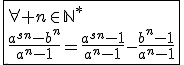 3$\fbox{\forall n\in\mathbb{N}^*\\\frac{a^{sn}-b^n}{a^n-1}=\frac{a^{sn}-1}{a^n-1}-\frac{b^n-1}{a^n-1}}