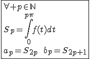 3$\fbox{\forall p\in\mathbb{N}\\S_p=\int_{0}^{p\pi}f(t)dt\\a_p=S_{2p}\hspace{5}\hspace{5}b_p=S_{2p+1}}