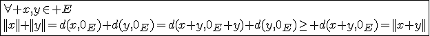 3$\fbox{\forall x,y\in E\\||x||+||y||=d(x,0_E)+d(y,0_E)=d(x+y,0_{E}+y)+d(y,0_E)\ge d(x+y,0_E)=||x+y||}