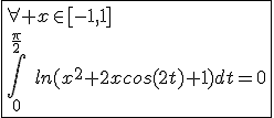 3$\fbox{\forall x\in[-1,1]\\\int_{0}^{\frac{\pi}{2}}\hspace{5}ln(x^2+2xcos(2t)+1)dt=0}