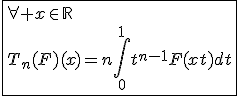 3$\fbox{\forall x\in\mathbb{R}\\T_n(F)(x)=n\int_{0}^{1}t^{n-1}F(xt)dt}