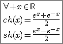 3$\fbox{\forall x\in\mathbb{R}\\ch(x)=\frac{e^x+e^{-x}}{2}\\sh(x)=\frac{e^x-e^{-x}}{2}}