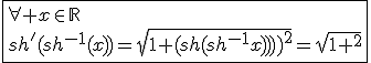 3$\fbox{\forall x\in\mathbb{R}\\sh'(sh^{-1}(x))=sqrt{1+(sh(sh^{-1}(x)))^2}=sqrt{1+x^2}}
