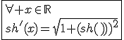 3$\fbox{\forall x\in\mathbb{R}\\sh'(x)=sqrt{1+(sh(x))^2}}