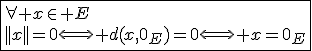 3$\fbox{\forall x\in E\\||x||=0\Longleftrightarrow d(x,0_E)=0\Longleftrightarrow x=0_E}