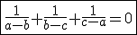 3$\fbox{\frac{1}{a-b}+\frac{1}{b-c}+\frac{1}{c-a}=0}