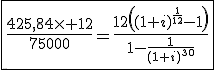 3$\fbox{\frac{425,84\times 12}{75000}=\frac{12\left((1+i)^{\frac{1}{12}}-1\right)}{1-\frac{1}{(1+i)^{30}}