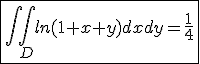 3$\fbox{\int\int_{D}ln(1+x+y)dxdy=\frac{1}{4}}