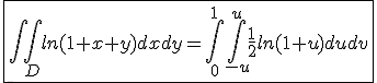 3$\fbox{\int\int_{D}ln(1+x+y)dxdy=\int_{0}^{1}\int_{-u}^{u}\frac{1}{2}ln(1+u)dudv}