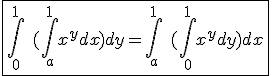 3$\fbox{\int_{0}^{1}\hspace{5}(\int_{a}^{1}x^{y}dx)dy=\int_{a}^{1}\hspace{5}(\int_{0}^{1}x^{y}dy)dx}