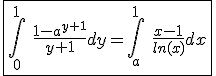 3$\fbox{\int_{0}^{1}\hspace{5}\frac{1-a^{y+1}}{y+1}dy=\int_{a}^{1}\hspace{5}\frac{x-1}{ln(x)}dx}