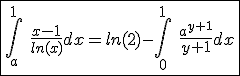 3$\fbox{\int_{a}^{1}\hspace{5}\frac{x-1}{ln(x)}dx=ln(2)-\int_{0}^{1}\hspace{5}\frac{a^{y+1}}{y+1}dx}