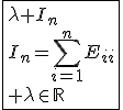 3$\fbox{\lambda I_n\\I_n=\Bigsum_{i=1}^{n}E_{ii}\\ \lambda\in\mathbb{R}}