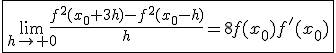 3$\fbox{\lim_{h\rightarrow 0}\frac{f^2(x_0+3h)-f^2(x_0-h)}{h}=8f(x_0)f'(x_0)}