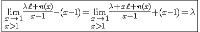 3$\fbox{\lim_{x\to1\\x>1}\frac{\lambda\ell n(x)}{x-1}-(x-1)=\lim_{x\to1\\x>1}\frac{\lambda x\ell n(x)}{x-1}+(x-1)=\lambda}
