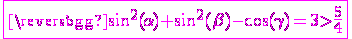 3$\fbox{\magenta\sin^2(\alpha)+\sin^2(\beta)-\cos(\gamma)=3>\fra{5}{4