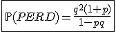 3$\fbox{\mathbb{P}(PERD)=\frac{q^2(1+p)}{1-pq}}
