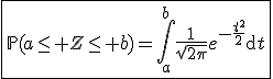 3$\fbox{\mathbb{P}(a\le Z\le b)=\Bigint_a^b\frac{1}{\sqrt{2\pi}}e^{-\frac{t^2}{2}}\mathrm{d}t}