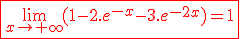 3$\fbox{\red\lim_{x\to+\infty}(1-2.e^{-x}-3.e^{-2x})=1