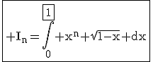 3$\fbox{\rm%20I_n=\Bigint_0^{\fbox{1}}%20x^n%20\sqrt{1-x}%20dx