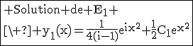 3$\fbox{\rm Solution de E_1 \\\ \rm%20y_1(x)=\frac{1}{4(i-1)}e^{ix^{2}}+\frac{1}{2}C_1e^{x^{2}}