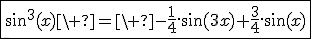 3$\fbox{\sin^3(x)\ =\ -\fr14.\sin(3x)+\fr34.\sin(x)