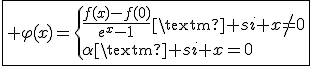 3$\fbox{ \varphi(x)=\{\fra{f(x)-f(0)}{e^x-1}\rm{ si }x\not=0\\\alpha\rm{ si }x=0