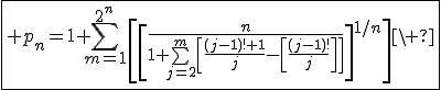 3$\fbox{ p_n=1+\Bigsum_{m=1}^{2^n}\[\[\frac{n}{1+\bigsum_{j=2}^m\[\frac{(j-1)!+1}{j}-\[\frac{(j-1)!}{j}\]\]}\]^{1/n}\]\ }