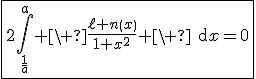 3$\fbox{2\Bigint_{\fr{1}{a}}^a \ \fr{\ell n\(x\)}{1+x^2} \ \text{d}x=0