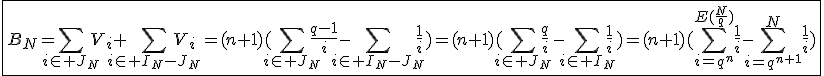 3$\fbox{B_N=\Bigsum_{i\in J_N}V_i+\Bigsum_{i\in I_N-J_N}V_i=(n+1)(\Bigsum_{i\in J_N}\frac{q-1}{i}-\Bigsum_{i\in I_N-J_N}\frac{1}{i})=(n+1)(\Bigsum_{i\in J_N}\frac{q}{i}-\Bigsum_{i\in I_N}\frac{1}{i})=(n+1)(\Bigsum_{i=q^n}^{E(\frac{N}{q})}\frac{1}{i}-\Bigsum_{i=q^{n+1}}^{N}\frac{1}{i})}