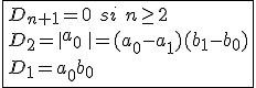 3$\fbox{D_{n+1}=0\hspace{5}si\hspace{5}n\ge2\\D_2=\|\begin{tabular}a_0&1&\\a_1&1&\end{tabular}\|\times\|\begin{tabular}1&1&\\b_0&b_1&\end{tabular}\|=(a_0-a_1)(b_1-b_0)\\D_1=a_{0}b_0}