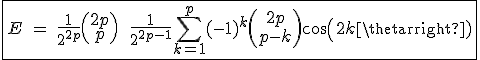 3$\fbox{E\ =\ \frac{1}{2^{2p}}\(\array{2p\\p}\)\ +\ \frac{1}{2^{2p-1}}\Bigsum_{k=1}^{p}~(-1)^k\(\array{2p\\p-k}\)cos(2k\theta)}