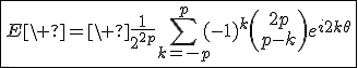 3$\fbox{E\ =\ \frac{1}{2^{2p}}\Bigsum_{k=-p}^{p}~(-1)^k\(\array{2p\\p-k}\)e^{i2k\theta}}