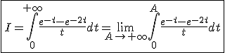 3$\fbox{I=\int_{0}^{+\infty}\frac{e^{-t}-e^{-2t}}{t}dt=\lim_{A\to+\infty}\int_{0}^{A}\frac{e^{-t}-e^{-2t}}{t}dt}
